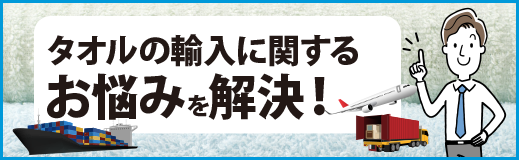 輸入タオルのお悩みを解決します